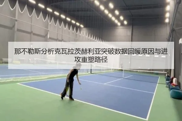 那不勒斯分析克瓦拉茨赫利亚突破数据回暖原因与进攻重塑路径