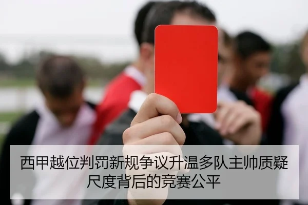 西甲越位判罚新规争议升温多队主帅质疑尺度背后的竞赛公平
